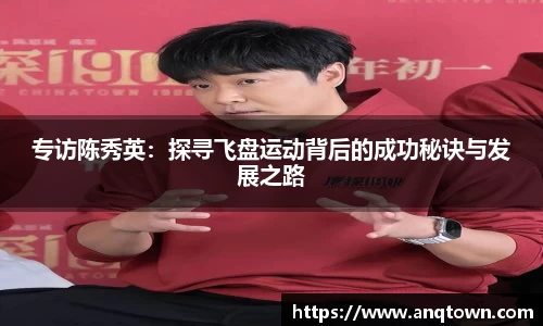 专访陈秀英：探寻飞盘运动背后的成功秘诀与发展之路